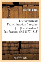Dictionnaire de l'Administration Fran�aise. [1]. [De Abandon � Falsification] (�d.1877-1885)