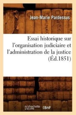 Essai Historique Sur l'Organisation Judiciaire Et l'Administration de la Justice (Éd.1851)