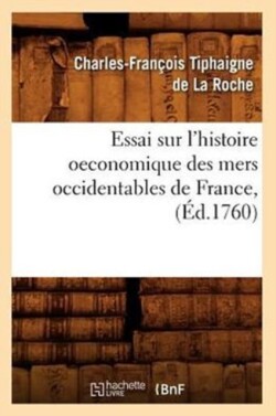 Essai Sur l'Histoire Oeconomique Des Mers Occidentables de France, (�d.1760)