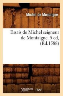 Essais de Michel Seigneur de Montaigne. 5 Ed, (Éd.1588)