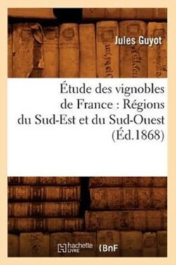 �tude Des Vignobles de France: R�gions Du Sud-Est Et Du Sud-Ouest (�d.1868)