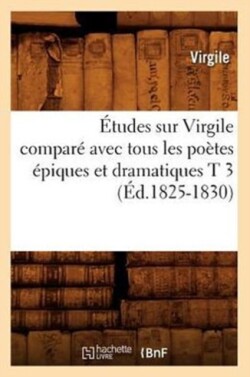 Études Sur Virgile Comparé Avec Tous Les Poètes Épiques Et Dramatiques T 3 (Éd.1825-1830)