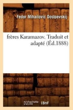 Fr�res Karamazov. Traduit Et Adapt� (�d.1888)