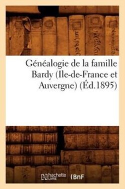 Généalogie de la Famille Bardy (Ile-De-France Et Auvergne) (Éd.1895)