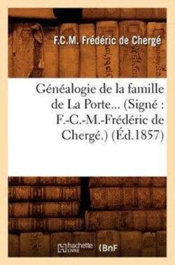 G�n�alogie de la Famille de la Porte. (Sign� F.-C.-M.-Fr�d�ric de Cherg�.) (�d.1857)