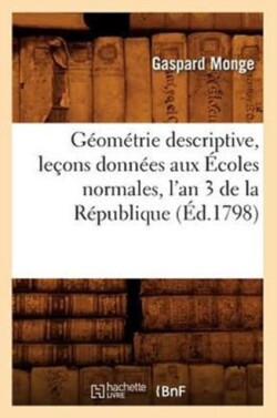 G�om�trie Descriptive, Le�ons Donn�es Aux �coles Normales, l'An 3 de la R�publique, (�d.1798)