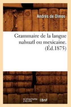 Grammaire de la Langue Nahuatl Ou Mexicaine. (Ed.1875)