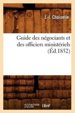 Guide Des Négociants Et Des Officiers Ministériels, (Éd.1852)