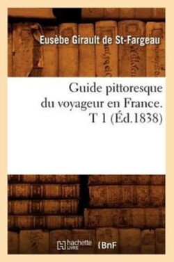 Guide Pittoresque Du Voyageur En France. T 1 (Éd.1838)
