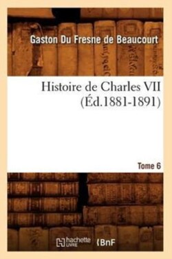 Histoire de Charles VII. Tome 6 (Éd.1881-1891)