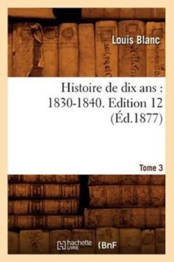 Histoire de Dix Ans: 1830-1840. Edition 12, Tome 3 (Éd.1877)