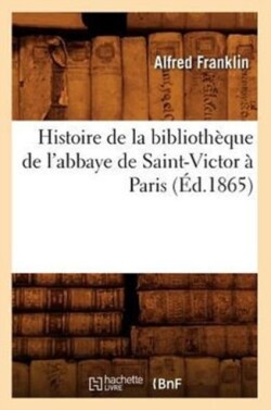 Histoire de la Biblioth�que de l'Abbaye de Saint-Victor � Paris (�d.1865)