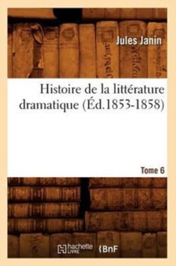 Histoire de la Litt�rature Dramatique. Tome 6 (�d.1853-1858)