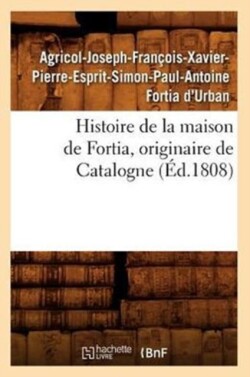 Histoire de la Maison de Fortia, Originaire de Catalogne, (�d.1808)