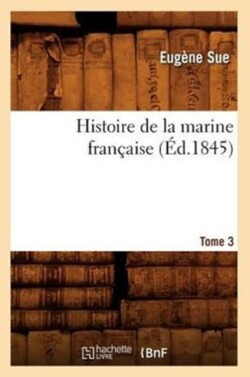 Histoire de la Marine Fran�aise. Tome 3 (�d.1845)
