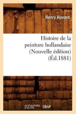 Histoire de la Peinture Hollandaise (Nouvelle �dition) (�d.1881)
