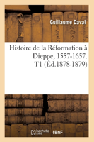 Histoire de la R�formation � Dieppe, 1557-1657. T1 (�d.1878-1879)