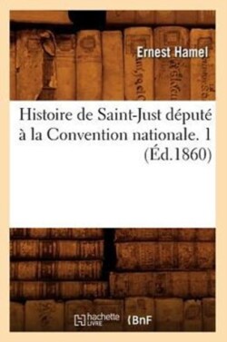Histoire de Saint-Just D�put� � La Convention Nationale. 1 (�d.1860)