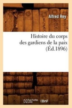 Histoire Du Corps Des Gardiens de la Paix (�d.1896)