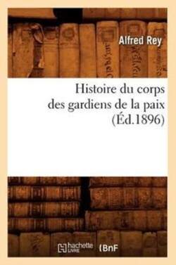 Histoire Du Corps Des Gardiens de la Paix (Éd.1896)