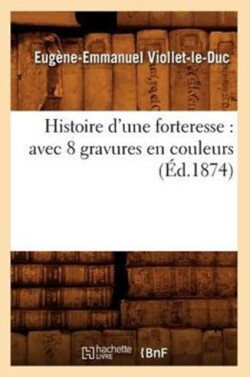 Histoire d'Une Forteresse: Avec 8 Gravures En Couleurs (Éd.1874)