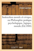 Instruction Morale Et Civique, Ou Philosophie Pratique Psychologique, Logique, Morale.(�d.1888)