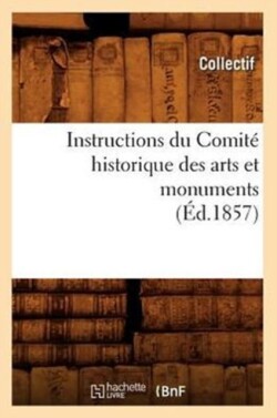 Instructions Du Comité Historique Des Arts Et Monuments (Éd.1857)