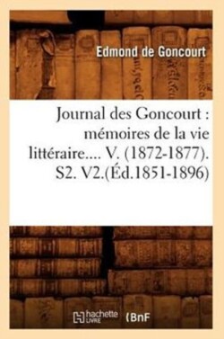 Journal Des Goncourt: M�moires de la Vie Litt�raire. Tome V. (�d.1851-1896)