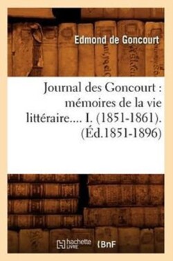 Journal Des Goncourt: M�moires de la Vie Litt�raire. Tome I. (�d.1851-1896)