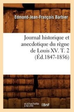 Journal Historique Et Anecdotique Du Règne de Louis XV. T. 2 (Éd.1847-1856)