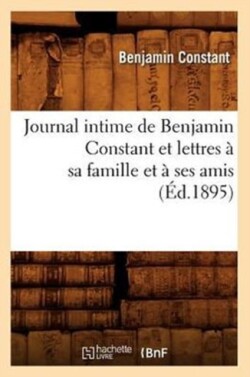 Journal Intime de Benjamin Constant Et Lettres � Sa Famille Et � Ses Amis (�d.1895)