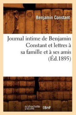 Journal Intime de Benjamin Constant Et Lettres À Sa Famille Et À Ses Amis (Éd.1895)