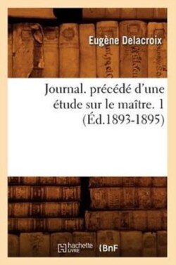 Journal. Pr�c�d� d'Une �tude Sur Le Ma�tre. 1 (�d.1893-1895)