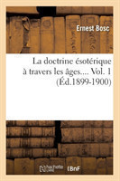 La Doctrine �sot�rique � Travers Les �ges. Volume 1 (�d.1899-1900)