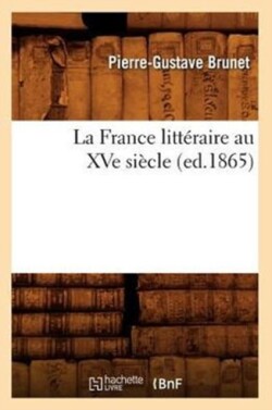 La France Litt�raire Au Xve Si�cle, (Ed.1865)