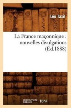 La France Maçonnique: Nouvelles Divulgations (Éd.1888)