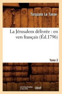 La Jérusalem Délivrée: En Vers Français. Tome 2 (Éd.1796)