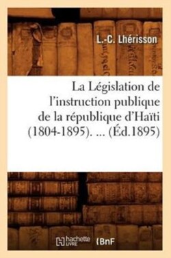 Législation de l'Instruction Publique de la République d'Haïti (1804-1895) (Éd.1895)