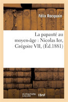 La Papauté Au Moyen-Âge: Nicolas Ier, Grégoire VII, (Éd.1881)