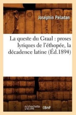 Queste Du Graal: Proses Lyriques de l'Éthopée, La Décadence Latine (Éd.1894)