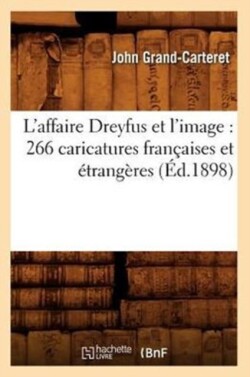 L'Affaire Dreyfus Et l'Image: 266 Caricatures Françaises Et Étrangères (Éd.1898)