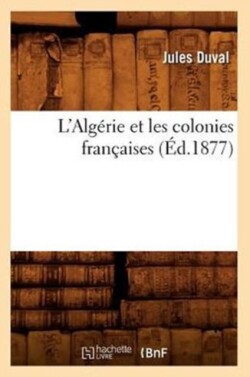 L'Alg�rie Et Les Colonies Fran�aises (�d.1877)