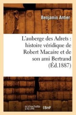 L'Auberge Des Adrets: Histoire V�ridique de Robert Macaire Et de Son Ami Bertrand (�d.1887)
