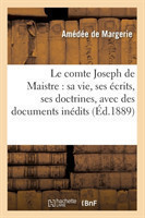 Le Comte Joseph de Maistre: Sa Vie, Ses �crits, Ses Doctrines, Avec Des Documents In�dits (�d.1889)