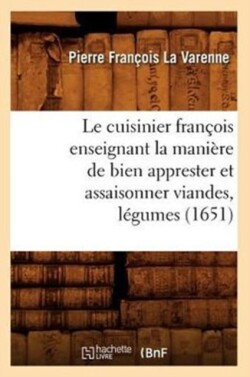 Le Cuisinier Fran�ois Enseignant La Mani�re de Bien Apprester Et Assaisonner Viandes, L�gumes (1651)