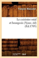Le Cuisinier Ro�al Et Bourgeois (Nouv. �d) (�d.1705)