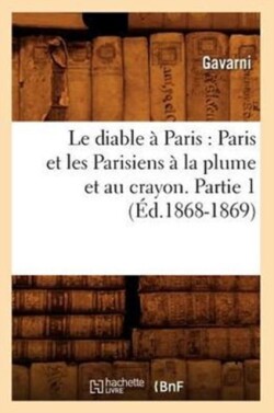 Le Diable À Paris: Paris Et Les Parisiens À La Plume Et Au Crayon. Partie 1 (Éd.1868-1869)