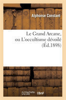 Le Grand Arcane, Ou l'Occultisme Dévoilé (Éd.1898)