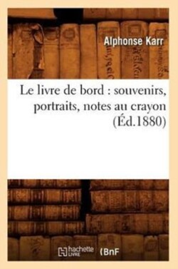 Le Livre de Bord: Souvenirs, Portraits, Notes Au Crayon (Éd.1880)