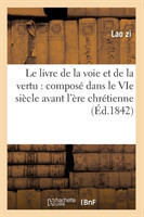 Le Livre de la Voie Et de la Vertu: Composé Dans Le Vie Siècle Avant l'Ère Chrétienne (Éd.1842)
